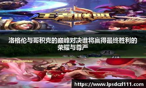 洛格伦与哥积克的巅峰对决谁将赢得最终胜利的荣耀与尊严